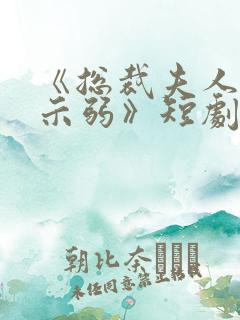 《总裁夫人从不示弱》短剧