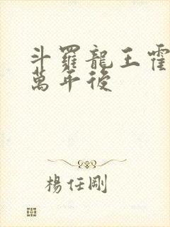 斗罗龙王霍雨浩万年后