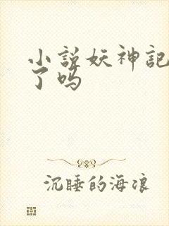 小说妖神记完结了吗