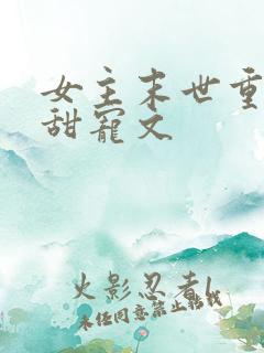 女主末世重生文甜宠文