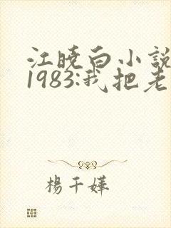江晓白小说重生1983:我把老婆宠成首富