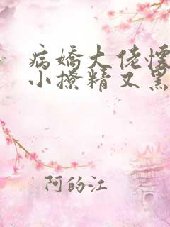 病娇大佬怀里的小撩精又黑化了笔趣阁