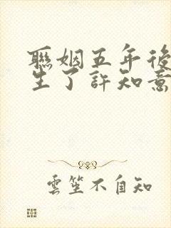 联姻五年后她重生了许知意裴珩