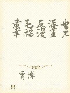 黄毛反派也想要幸福漫画免费观看