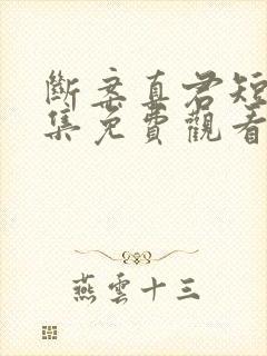 断案真君短剧全集免费观看