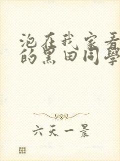 泡在我家看漫画的黑田同学同意让我