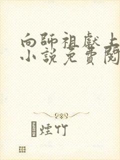 向师祖献上咸鱼小说免费阅读无弹窗