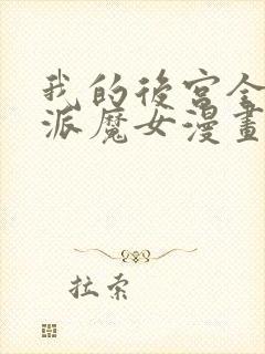 我的后宫全是反派魔女漫画在线阅读