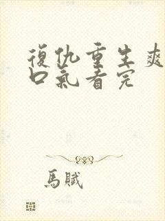 复仇重生爽文一口气看完