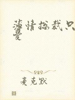 薄情总裁只欢不爱