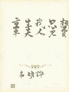 重生我只想做将军夫人免费观看最新章节