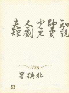 夫人少帅知错了短剧免费观看全集