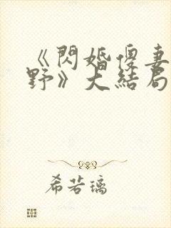 《闪婚傻妻甜又野》大结局