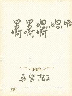 男男嗯,嗯啊啊啊啊啊