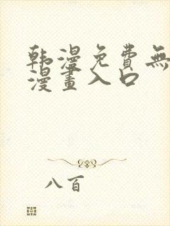 韩漫免费无删减漫画入口