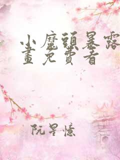 小魔头暴露啦漫画免费看