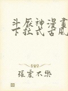 斗厌神漫画免费下拉式古风漫画网