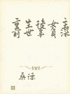 重生后女主爱上前世辜负深情的男主