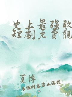 史上最强败家子短剧免费观看全集