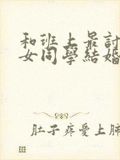 和班上最讨厌的女同学结婚