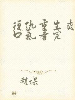 复仇重生爽文一口气看完