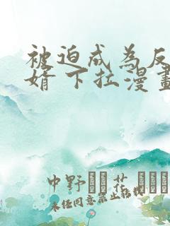 被迫成为反派赘婿 下拉漫画免费