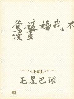 爸,这婚我不结漫画