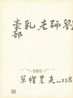 豪乳老师刘第九部