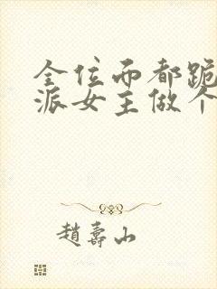 全位面都跪求反派女主做个人txt全文下载