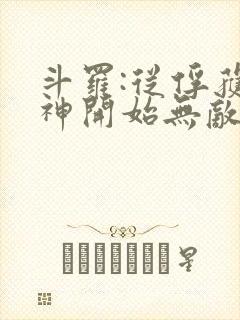 斗罗:从俘获女神开始无敌下载txt下