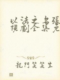 以法之名张译电视剧全集免费播放