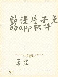 动漫片子免费看的app软件