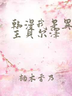 韩漫我是异类女主贝尔泽