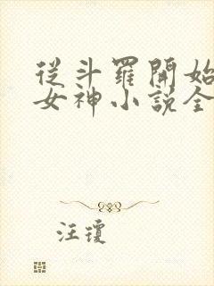 从斗罗开始俘获女神小说全本txt