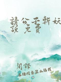 请公子斩妖 小说 免费