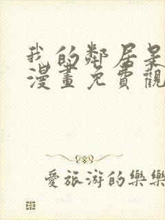 我的邻居是bj漫画免费观看全集免费