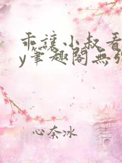 乖让小叔看看by笔趣阁无弹窗