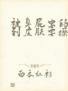 被臭屁虫的尿弄到皮肤要擦什么药膏