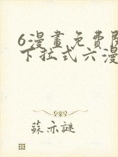 6漫画免费阅读下拉式六漫画