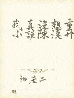 我真没想重生啊小说陈汉升