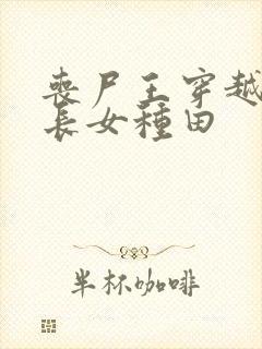 丧尸王穿越猎户长女种田