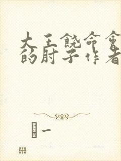 大王饶命会说话的肘子作者