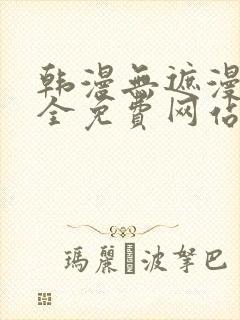 韩漫无遮漫画大全免费网站