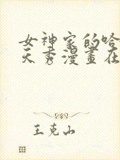 女神家的哈士奇天秀漫画在线全集免费