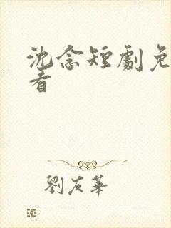 沈念短剧免费观看