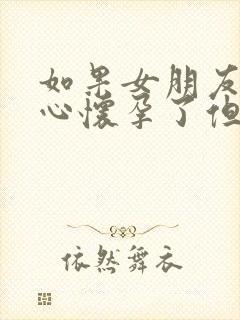 如果女朋友不小心怀孕了但不想要怎么办