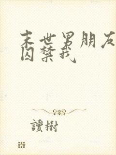 末世男朋友总想囚禁我