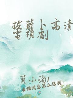 拔萝卜高清免费电视剧