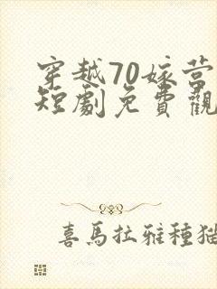 穿越70嫁营长短剧免费观看