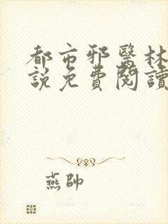 都市邪医林凡小说免费阅读无弹窗下载